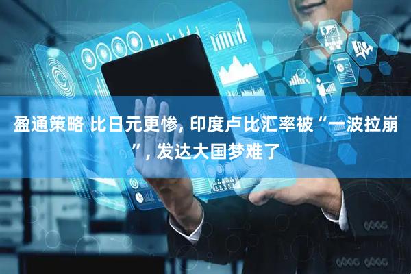 盈通策略 比日元更惨, 印度卢比汇率被“一波拉崩”, 发达大国梦难了