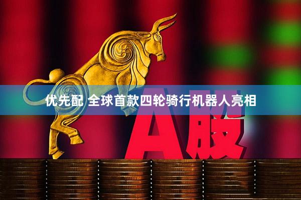 优先配 全球首款四轮骑行机器人亮相